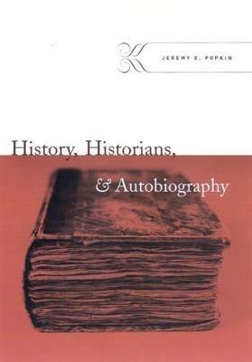 History, Historians, and Autobiography - Jeremy D. Popkin - cover