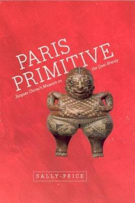Paris Primitive: Jacques Chirac's Museum on the Quai Branly - Sally Price - cover