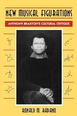New Musical Figurations: Anthony Braxton's Cultural Critique - Ronald M. Radano - cover