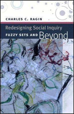 Redesigning Social Inquiry - Fuzzy Sets and Beyond - Charles C. Ragin - cover