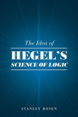 The Idea of Hegel's "Science of Logic" - Stanley Rosen - cover