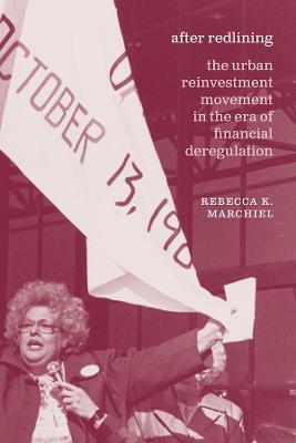 After Redlining - The Urban Reinvestment Movement in the Era of Financial Deregulation - Rebecca K. Marchiel - cover