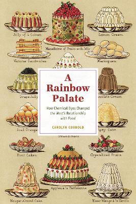 A Rainbow Palate: How Chemical Dyes Changed the West's Relationship with Food - Carolyn Cobbold - cover