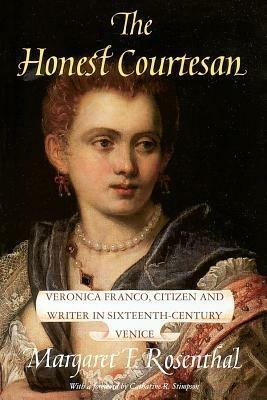 The Honest Courtesan: Veronica Franco, Citizen and Writer in Sixteenth-Century Venice - Margaret F. Rosenthal - cover