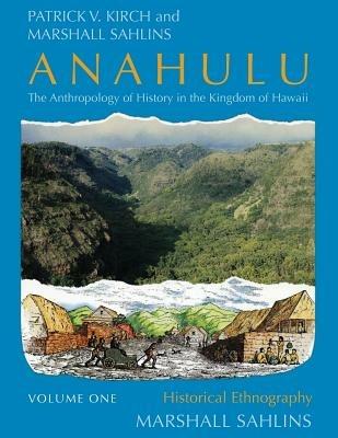 Anahulu: The Anthropology of History in the Kingdom of Hawaii, Volume 1 - Patrick Vinton Kirch - cover