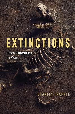 Extinctions: From Dinosaurs to You - Charles Frankel - cover