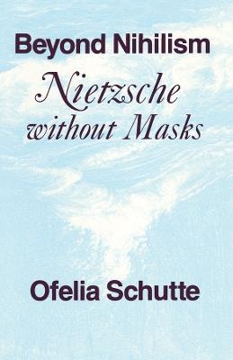 Beyond Nihilism: Nietzsche without Masks - Ofelia Schutte - cover