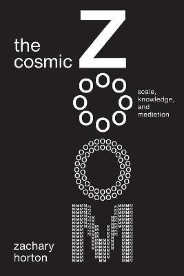 The Cosmic Zoom: Scale, Knowledge, and Mediation - Zachary Horton - cover
