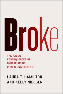 Broke: The Racial Consequences of Underfunding Public Universities - Laura T Hamilton,Kelly Nielsen - cover