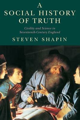 A Social History of Truth: Civility and Science in Seventeenth-Century England - Steven Shapin - cover