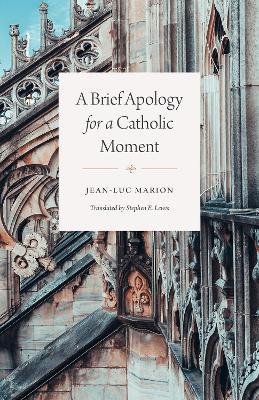 A Brief Apology for a Catholic Moment - Jean-Luc Marion - cover
