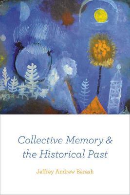 Collective Memory and the Historical Past - Jeffrey Andrew Barash - cover