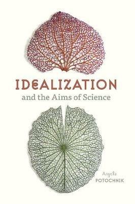 Idealization and the Aims of Science - Angela Potochnik - cover