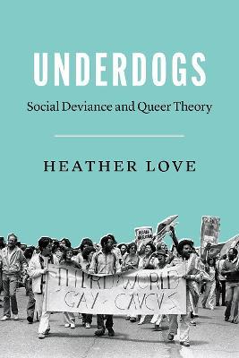 Underdogs: Social Deviance and Queer Theory - Heather Love - cover