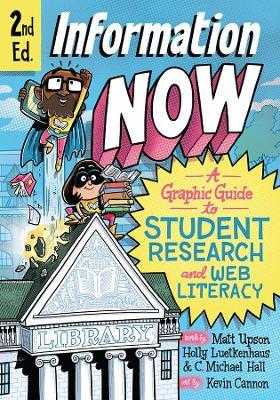 Information Now, Second Edition: A Graphic Guide to Student Research and Web Literacy - Matt Upson,Holly Reiter,C. Michael Hall - cover