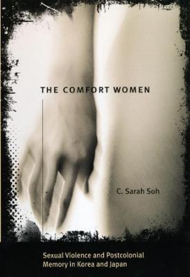 The Comfort Women - Sexual Violence and Postcolonial Memory in Korea and Japan - C. Sarah Soh - cover