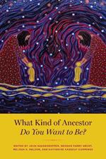 What Kind of Ancestor Do You Want to Be?