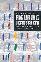 Figuring Jerusalem: Politics and Poetics in the Sacred Center