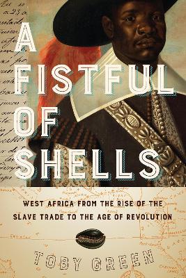 A Fistful of Shells: West Africa from the Rise of the Slave Trade to the Age of Revolution - Toby Green - cover