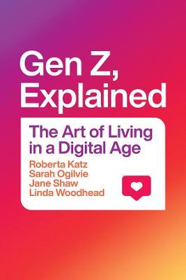 Gen Z, Explained: The Art of Living in a Digital Age - Roberta Katz,Sarah Ogilvie,Jane Shaw - cover