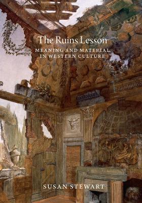 The Ruins Lesson: Meaning and Material in Western Culture - Susan Stewart - cover