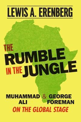 The Rumble in the Jungle: Muhammad Ali and George Foreman on the Global Stage - Lewis A. Erenberg - cover