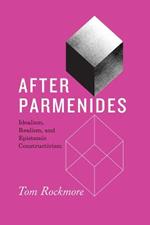After Parmenides: Idealism, Realism, and Epistemic Constructivism