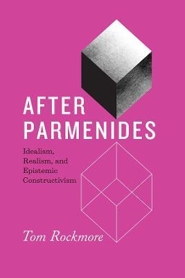 After Parmenides: Idealism, Realism, and Epistemic Constructivism - Tom Rockmore - cover