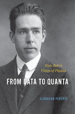 From Data to Quanta: Niels Bohr's Vision of Physics - Slobodan Perovic - cover