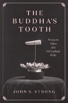The Buddha's Tooth: Western Tales of a Sri Lankan Relic - John S. Strong - cover