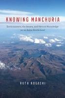 Knowing Manchuria: Environments, the Senses, and Natural Knowledge on an Asian Borderland