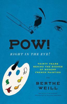 Pow! Right in the Eye!: Thirty Years behind the Scenes of Modern French Painting - Berthe Weill - cover