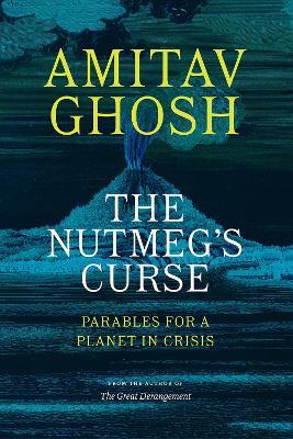 The Nutmeg's Curse: Parables for a Planet in Crisis - Amitav Ghosh - cover
