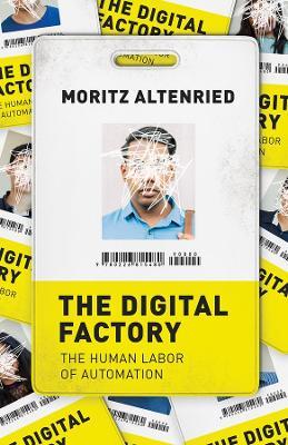 The Digital Factory: The Human Labor of Automation - Moritz Altenried - cover