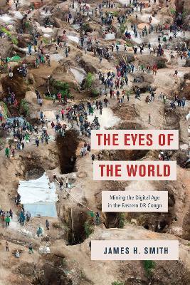The Eyes of the World: Mining the Digital Age in the Eastern DR Congo - James H. Smith - cover