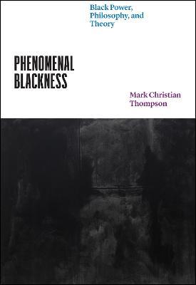 Phenomenal Blackness: Black Power, Philosophy, and Theory - Mark Christian Thompson - cover