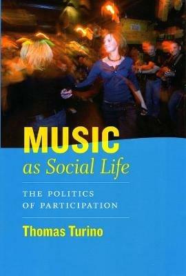 Music as Social Life: The Politics of Participation - Thomas Turino - cover