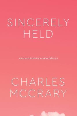 Sincerely Held: American Secularism and Its Believers - Charles McCrary - cover