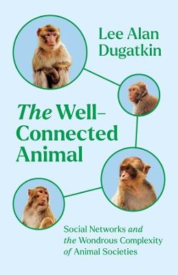The Well-Connected Animal: Social Networks and the Wondrous Complexity of Animal Societies - Lee Alan Dugatkin - cover