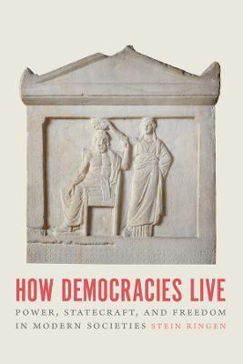 How Democracies Live: Power, Statecraft, and Freedom in Modern Societies - Stein Ringen - cover