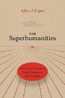 The Superhumanities: Historical Precedents, Moral Objections, New Realities - Jeffrey J. Kripal - cover