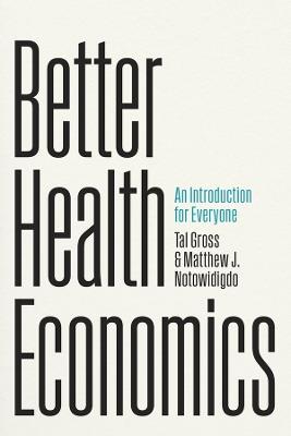 Better Health Economics: An Introduction for Everyone - Tal Gross,Matthew J. Notowidigdo - cover