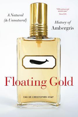 Floating Gold: A Natural (and Unnatural) History of Ambergris - Christopher Kemp - cover
