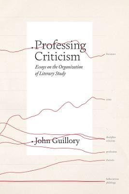 Professing Criticism: Essays on the Organization of Literary Study - John Guillory - cover