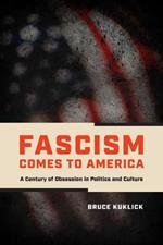 Fascism Comes to America: A Century of Obsession in Politics and Culture