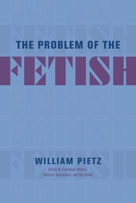The Problem of the Fetish - William Pietz - cover