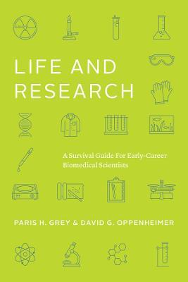 Life and Research: A Survival Guide for Early-Career Biomedical Scientists - Paris H. Grey,David G. Oppenheimer - cover
