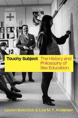 Touchy Subject: The History and Philosophy of Sex Education - Lauren Bialystok,Lisa M. F. Andersen - cover