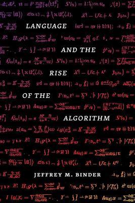 Language and the Rise of the Algorithm - Jeffrey M. Binder - cover
