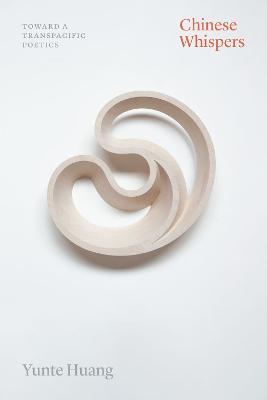 Chinese Whispers: Toward a Transpacific Poetics - Yunte Huang - cover